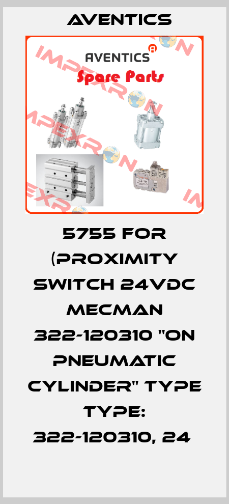 5755 FOR (PROXIMITY SWITCH 24VDC MECMAN 322-120310 "ON PNEUMATIC CYLINDER" TYPE TYPE: 322-120310, 24  Aventics