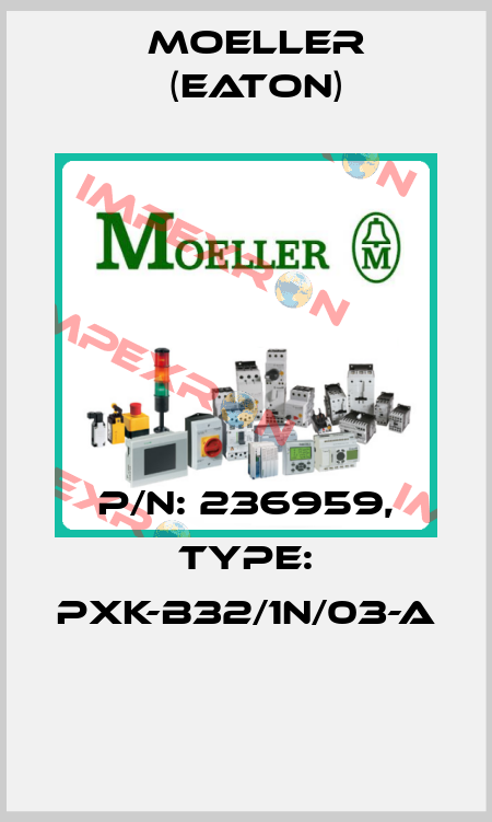 P/N: 236959, Type: PXK-B32/1N/03-A  Moeller (Eaton)