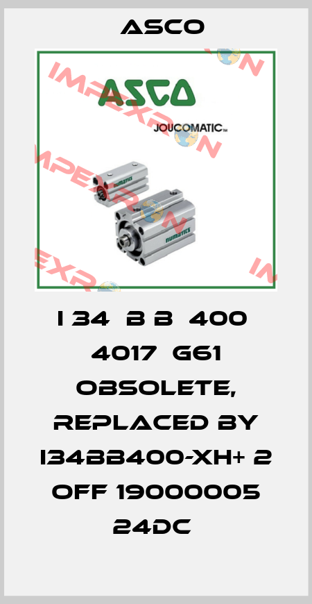 I 34  B B  400  4017  G61 OBSOLETE, replaced by I34BB400-XH+ 2 OFF 19000005 24DC  Asco