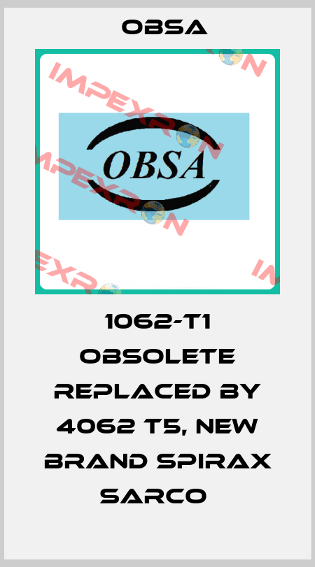 1062-T1 obsolete replaced by 4062 T5, new brand Spirax Sarco  OBSA