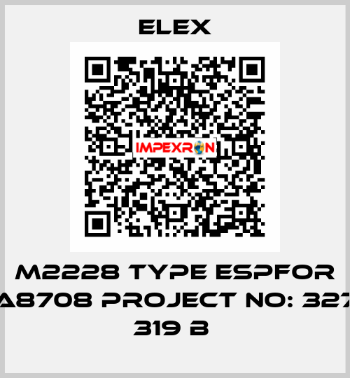 M2228 TYPE ESPFOR A8708 PROJECT NO: 327 319 B  Elex
