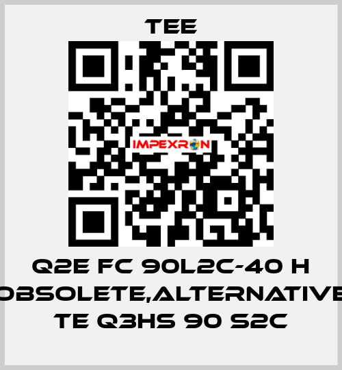 Q2E FC 90L2C-40 H obsolete,alternative TE Q3HS 90 S2C TEE