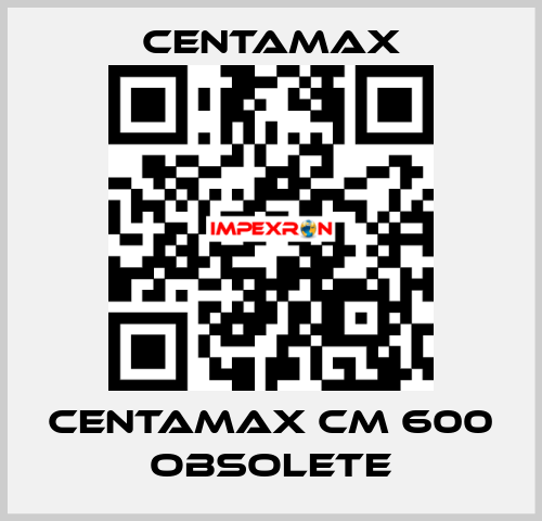 centamax CM 600 OBSOLETE CENTAMAX