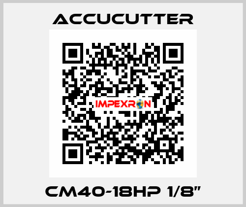 CM40-18HP 1/8” ACCUCUTTER