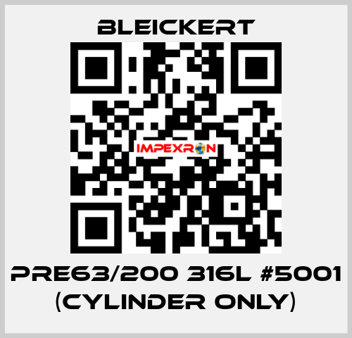 PRE63/200 316l #5001 (cylinder only) Bleickert