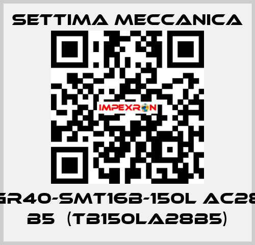 GR40-SMT16B-150L AC28 B5  (TB150LA28B5) Settima Meccanica