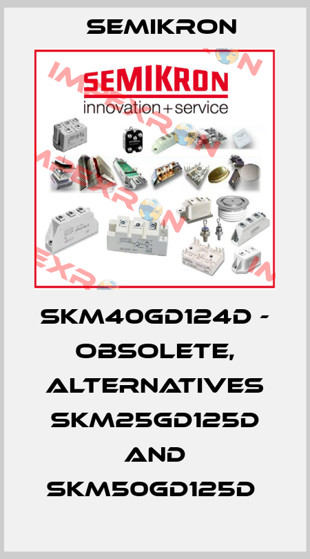 SKM40GD124D - obsolete, alternatives SKM25GD125D and SKM50GD125D  Semikron