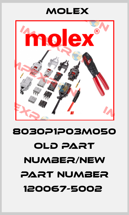 8030P1P03M050 old part number/new part number 120067-5002  Molex