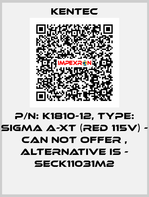 P/N: K1810-12, Type: SIGMA A-XT (Red 115V) - can not offer , alternative is - SECK11031M2 Kentec